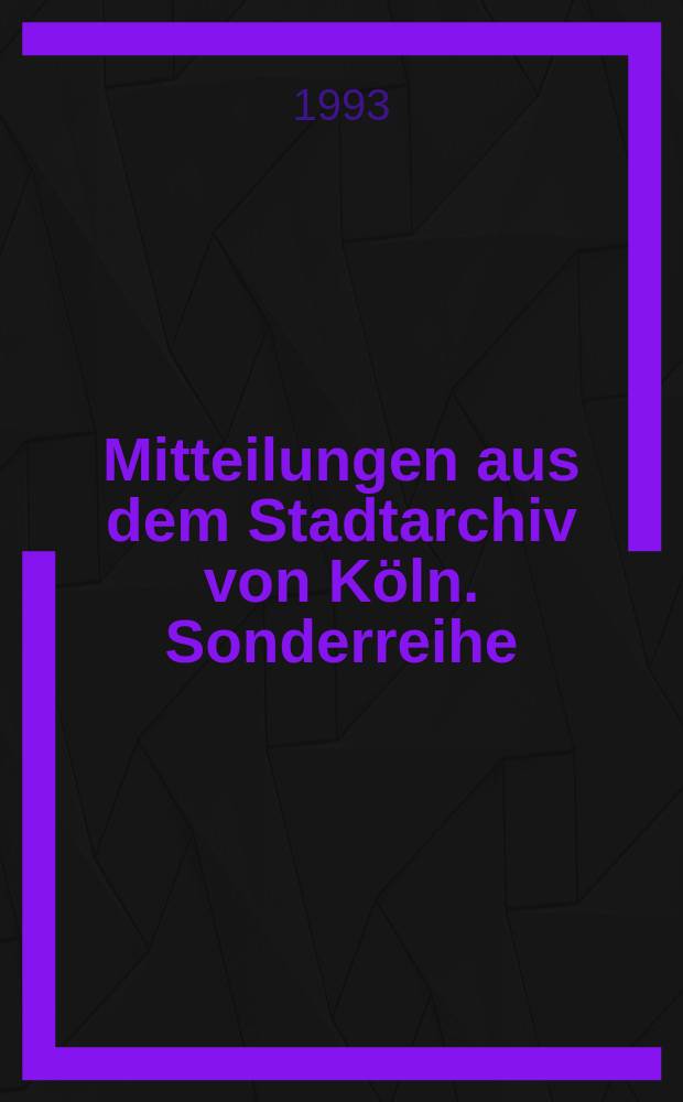 Mitteilungen aus dem Stadtarchiv von Köln. Sonderreihe: Die Handschriften des Archivs = Поступления из муниципальных архивов Кельна. Специальная серия, Рукописи архивов