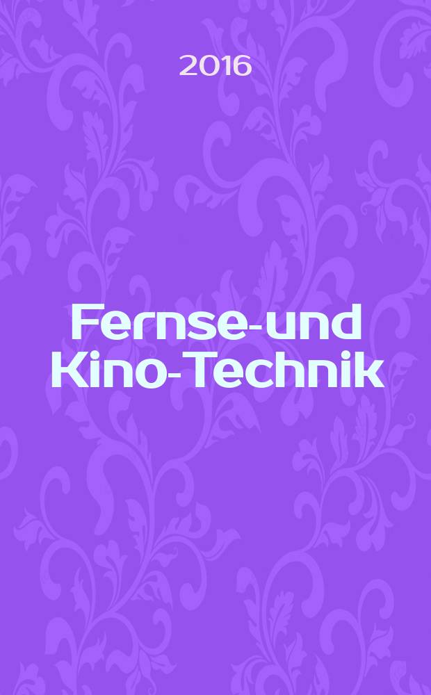 Fernseh- und Kino-Technik : Offizielles Organ der Deutschen Kinotechnischen Gesellschaft für Film und Fernsehen (DKG) ... Jg. 70 2016, № 5