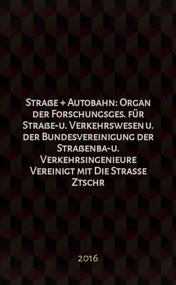 Straße + Autobahn : Organ der Forschungsges. für Straßen- u. Verkehrswesen u. der Bundesvereinigung der Straßenbau- u. Verkehrsingenieure Vereinigt mit Die Strasse Ztschr. für Forschung u. Praxis des Straßenwesens Ztschr. für Straßen- u. Brückenbau . Straßenplanung. Straßenbetribstechnik. Jg. 67 2016, № 4