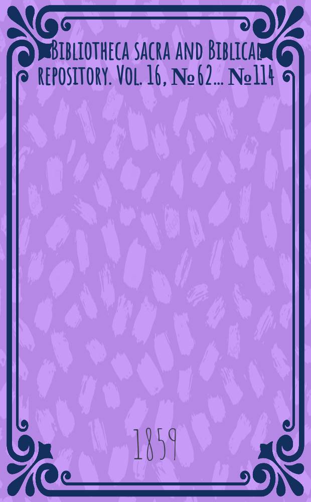 Bibliotheca sacra and Biblical repository. Vol. 16, № 62 ... № 114