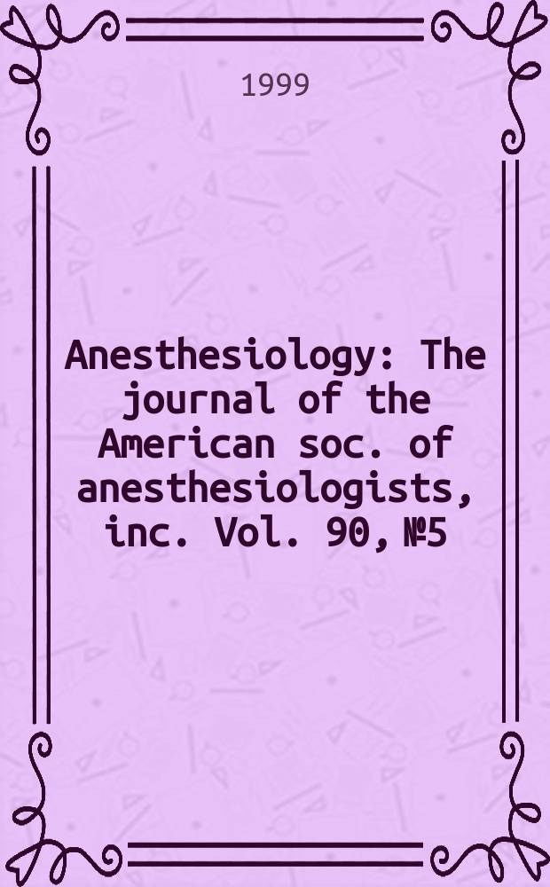 Anesthesiology : The journal of the American soc. of anesthesiologists, inc. Vol. 90, № 5