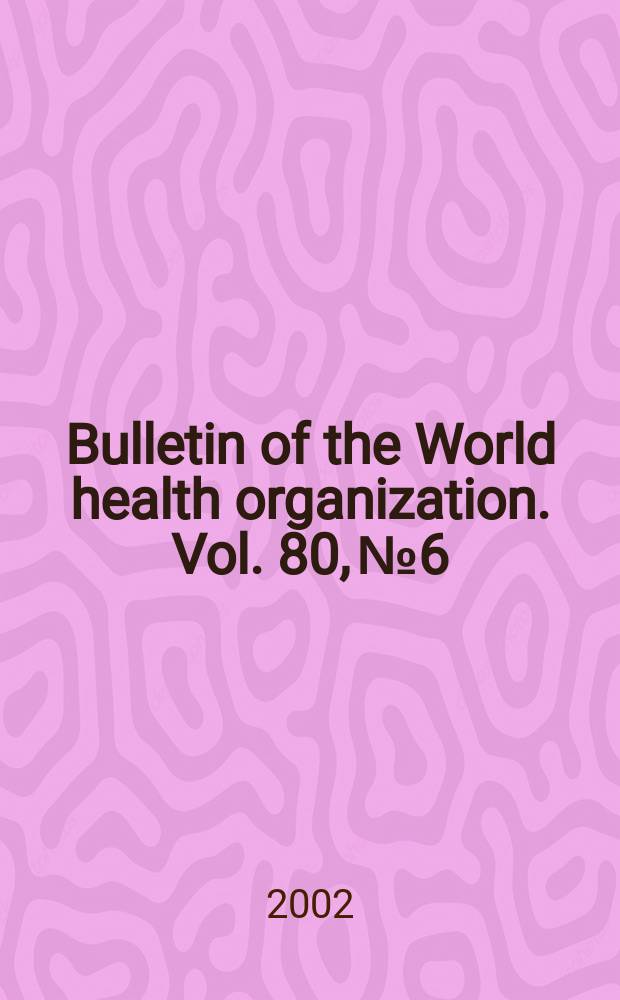 Bulletin of the World health organization. Vol. 80, № 6