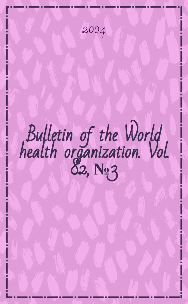 Bulletin of the World health organization. Vol. 82, № 3
