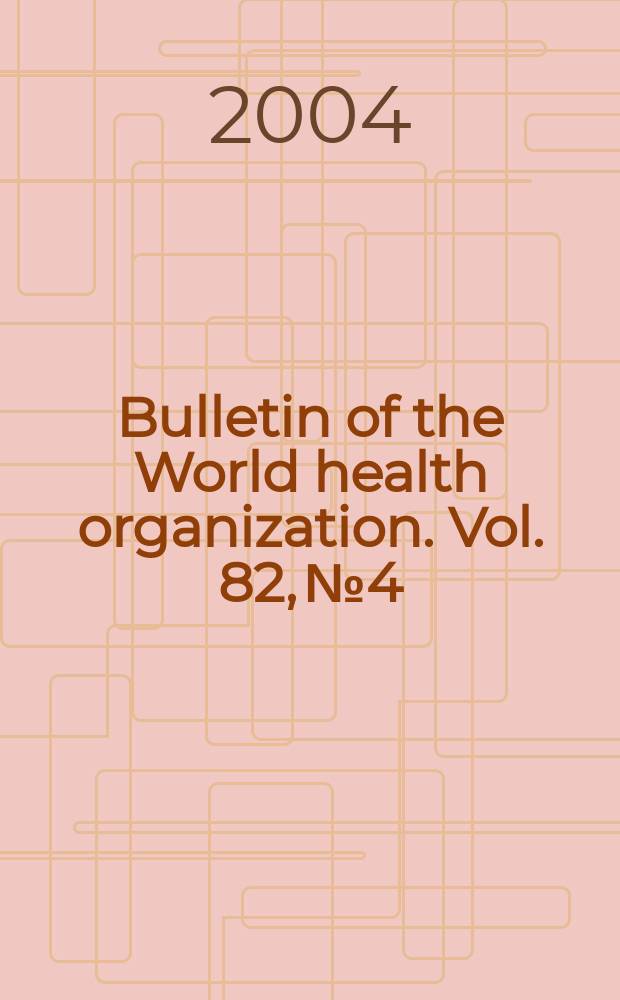 Bulletin of the World health organization. Vol. 82, № 4
