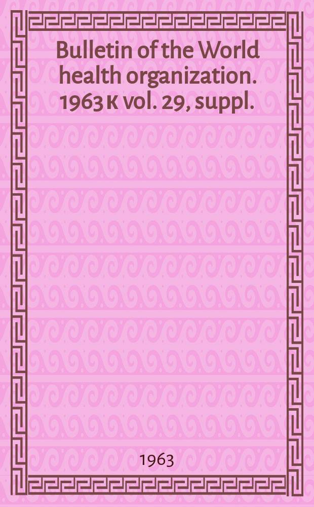 Bulletin of the World health organization. 1963 к vol. 29, suppl. : Vector control