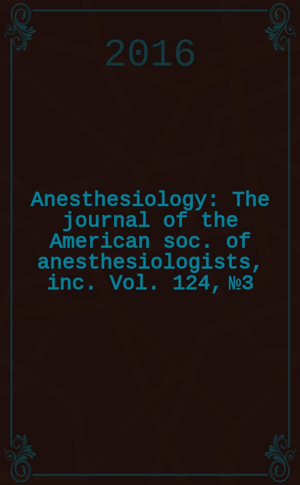 Anesthesiology : The journal of the American soc. of anesthesiologists, inc. Vol. 124, № 3