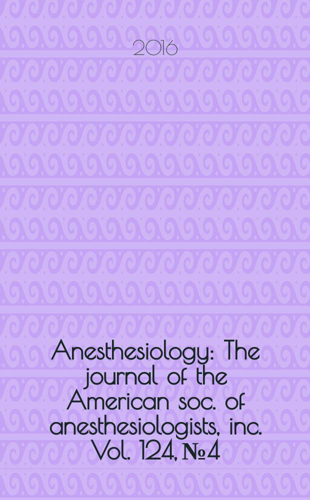 Anesthesiology : The journal of the American soc. of anesthesiologists, inc. Vol. 124, № 4