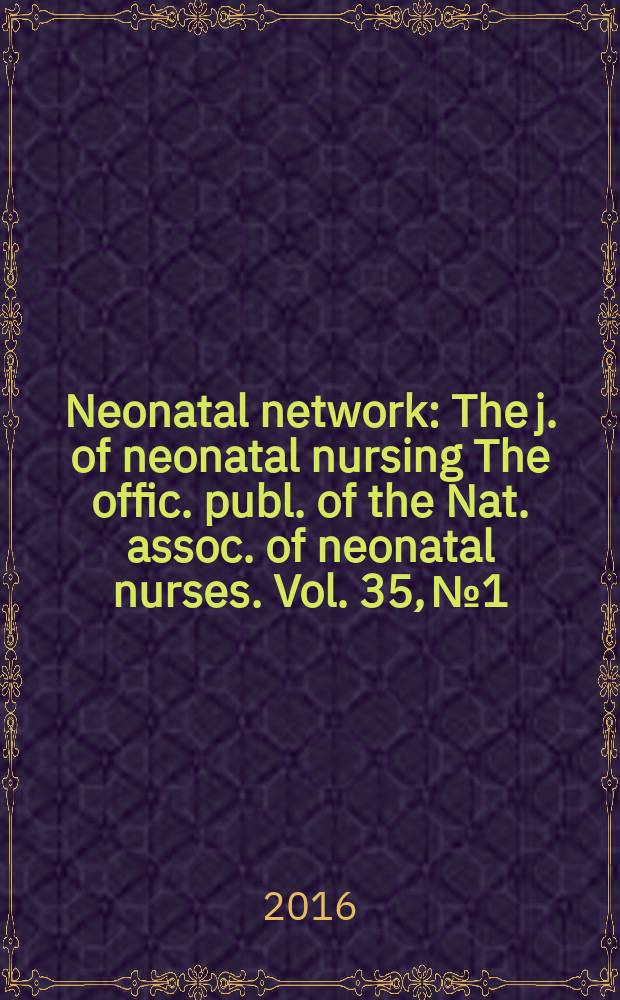 Neonatal network : The j. of neonatal nursing The offic. publ. of the Nat. assoc. of neonatal nurses. Vol. 35, № 1
