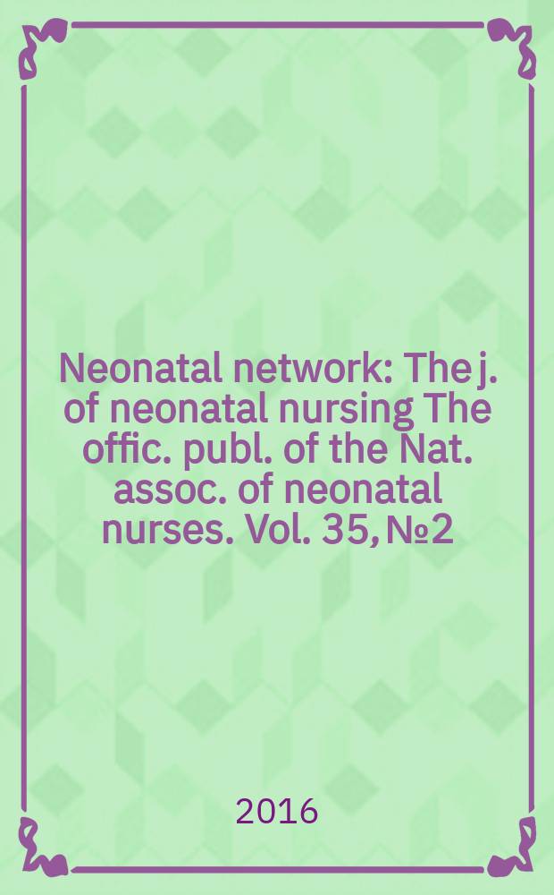 Neonatal network : The j. of neonatal nursing The offic. publ. of the Nat. assoc. of neonatal nurses. Vol. 35, № 2