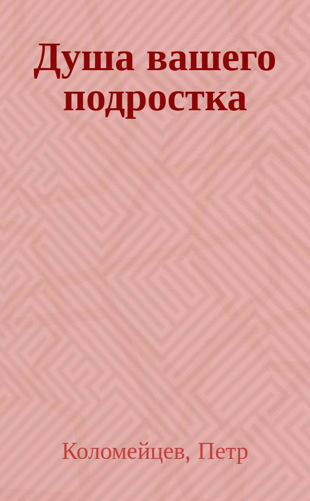 Душа вашего подростка : гид-антистресс для родителей