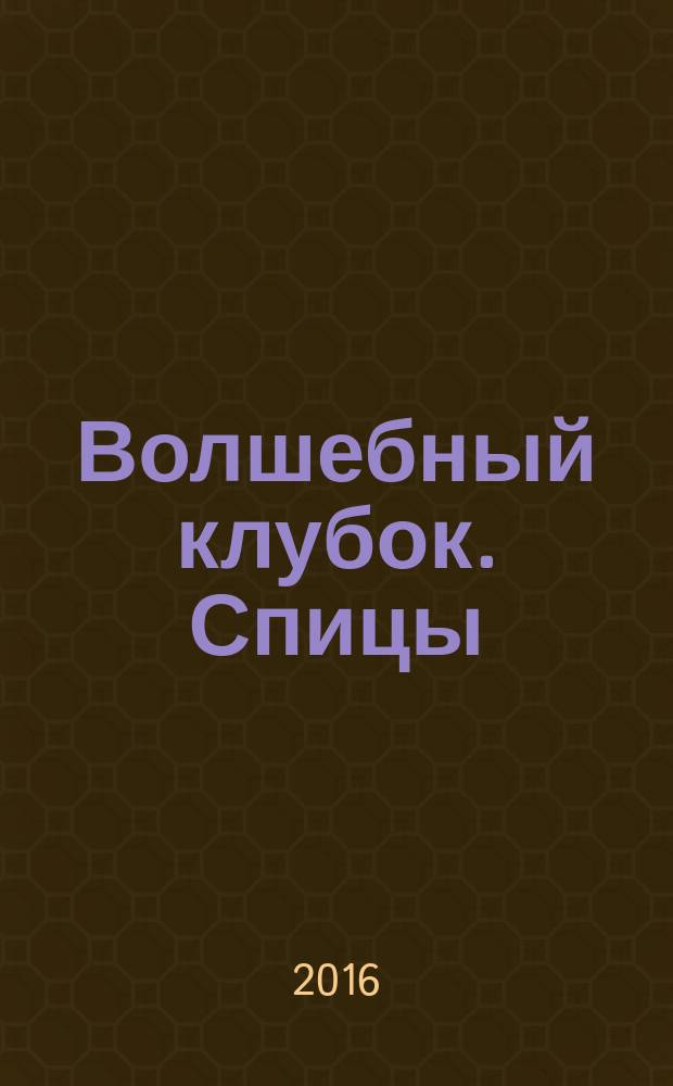 Волшебный клубок. Спицы : 1290 рисунков, узоров и схем для вязания : самоучитель по вязанию : более 1000000 читателей, более 15 переизданий