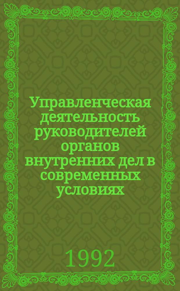 Управленческая деятельность руководителей органов внутренних дел в современных условиях : сборник научных трудов