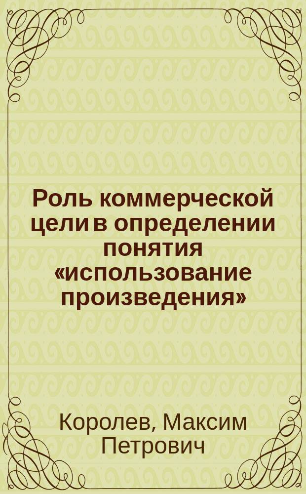 Роль коммерческой цели в определении понятия «использование произведения» : автореферат диссертации на соискание ученой степени кандидата юридических наук : специальность 12.00.03 <Гражданское право; предпринимательское право; семейное право; международное частное право>