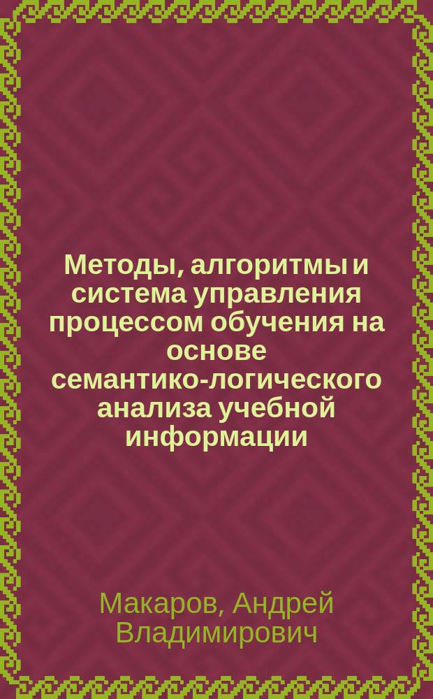 Методы, алгоритмы и система управления процессом обучения на основе семантико-логического анализа учебной информации : автореферат диссертации на соискание ученой степени кандидата технических наук : специальность 05.13.10 <Управление в социальных и экономических системах>