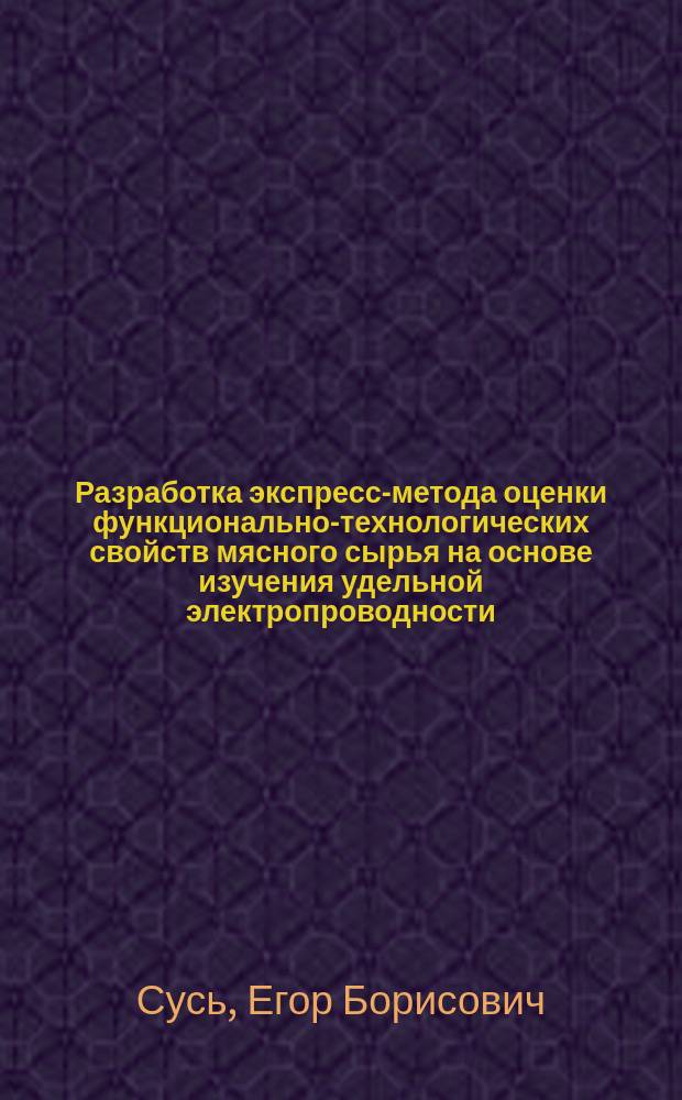 Разработка экспресс-метода оценки функционально-технологических свойств мясного сырья на основе изучения удельной электропроводности : автореферат диссертации на соискание ученой степени кандидата технических наук : специальность 05.18.04 <Технология мясных, молочных и рыбных продуктов и холодильных производств>