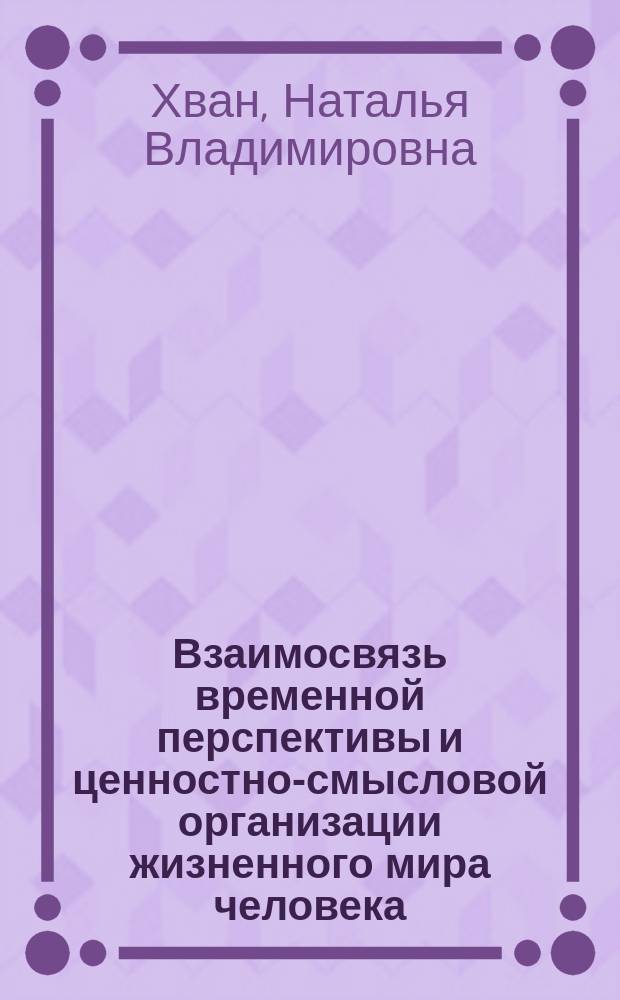 Взаимосвязь временной перспективы и ценностно-смысловой организации жизненного мира человека : автореферат диссертации на соискание ученой степени кандидата психологических наук : специальность 19.00.01 <Общая психология, психология личности, история психологии>