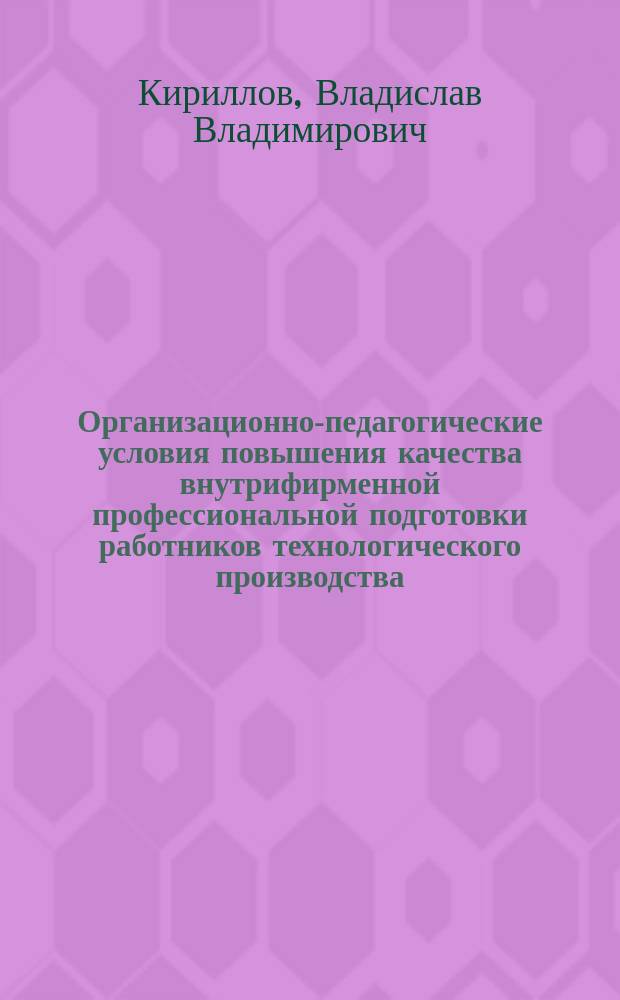 Организационно-педагогические условия повышения качества внутрифирменной профессиональной подготовки работников технологического производства : автореферат диссертации на соискание ученой степени кандидата педагогических наук : специальность 13.00.08 <Теория и методика профессионального образования>