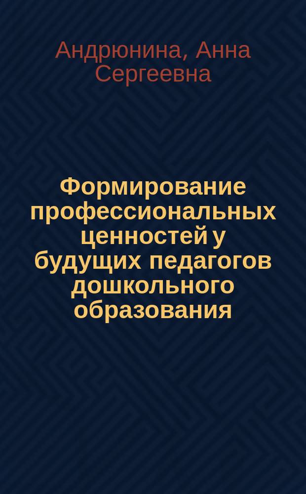 Формирование профессиональных ценностей у будущих педагогов дошкольного образования : автореферат диссертации на соискание ученой степени кандидата педагогических наук : специальность 13.0.08 <Теория и методика профессионального образования>