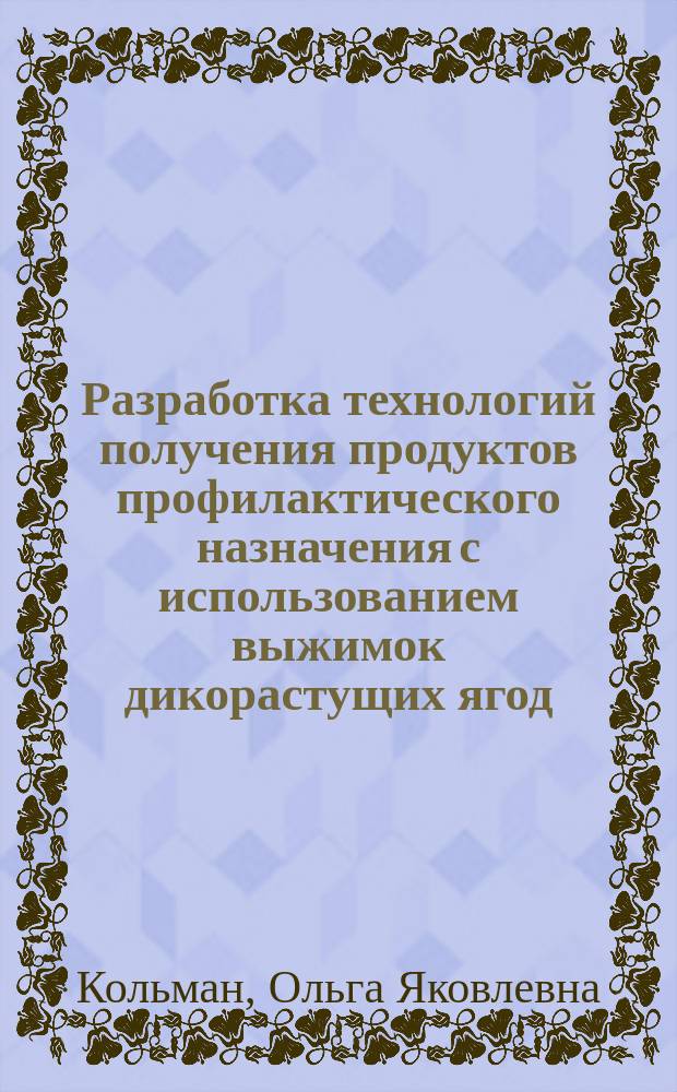 Разработка технологий получения продуктов профилактического назначения с использованием выжимок дикорастущих ягод : автореферат диссертации на соискание ученой степени кандидата технических наук : специальность 05.18.01 <Технология обработки, хранения и переработки злаковых, бобовых культур, крупяных продуктов, плодоовощной продукции и виноградарства>