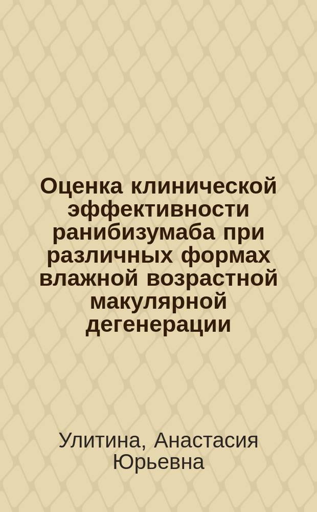 Оценка клинической эффективности ранибизумаба при различных формах влажной возрастной макулярной дегенерации : автореферат диссертации на соискание ученой степени кандидата медицинских наук : специальность 14.01.07 <Глазные болезни>