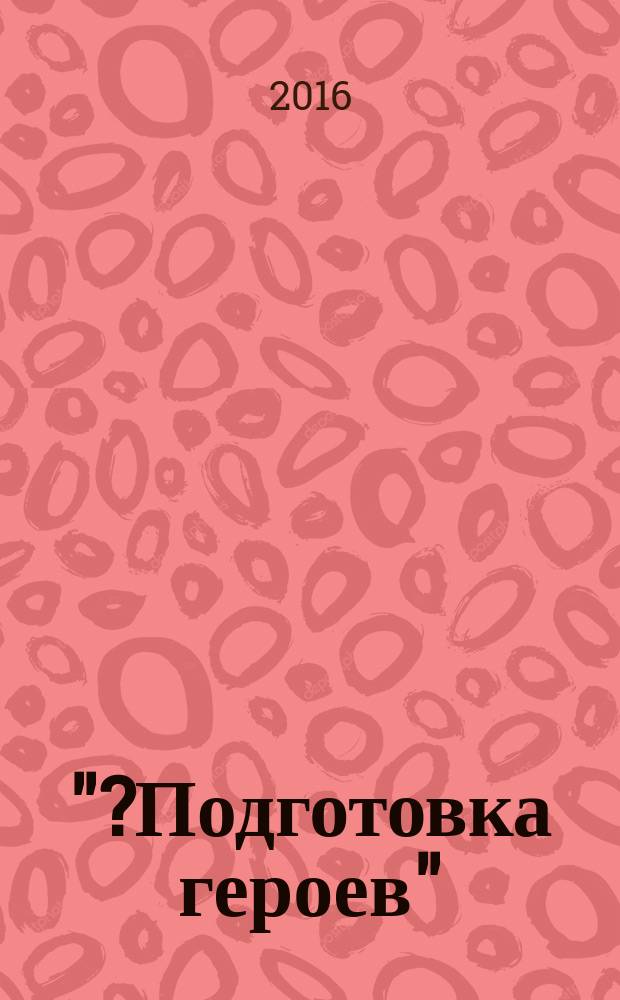 ?"?Подготовка героев" : дневник : для среднего школьного возраста : 12+