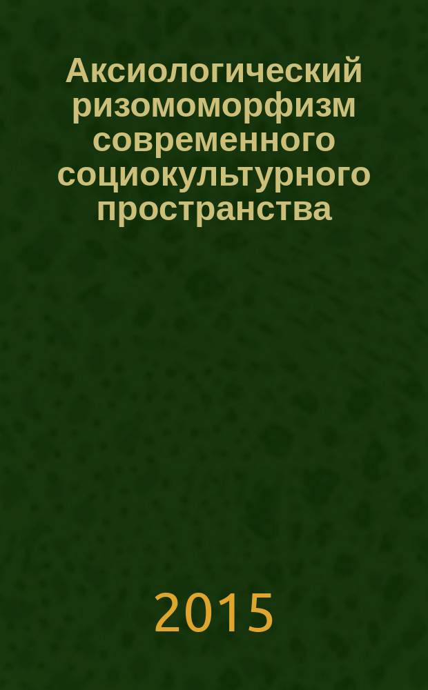 Аксиологический ризомоморфизм современного социокультурного пространства : автореферат диссертации на соискание ученой степени доктора философских наук : специальность 09.00.11 <Социальная философия>
