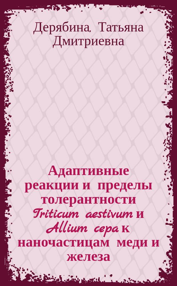 Адаптивные реакции и пределы толерантности Triticum aestivum и Allium cepa к наночастицам меди и железа : автореферат диссертации на соискание ученой степени кандидата биологических наук : специальность 03.02.01 <Ботаника> : специальность 03.02.08 <Экология>