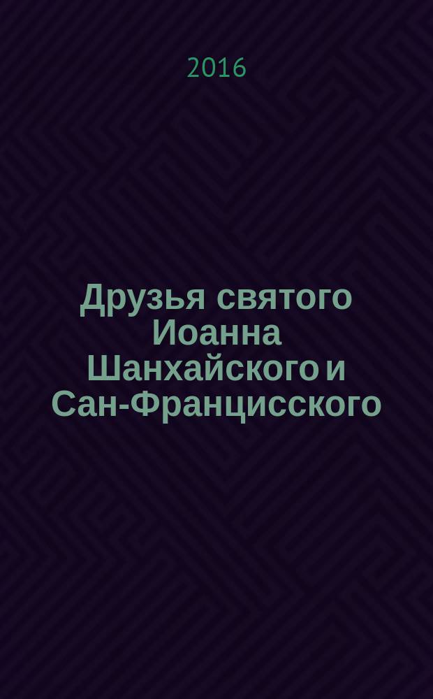Друзья святого Иоанна Шанхайского и Сан-Францисского : новая книга об Иоанне Чудотворце