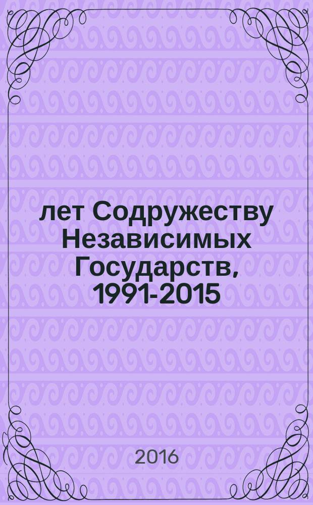 25 лет Содружеству Независимых Государств, 1991-2015 = 25 years of the Commonwealth of Independent States, 1991-2015 : статистический сборник
