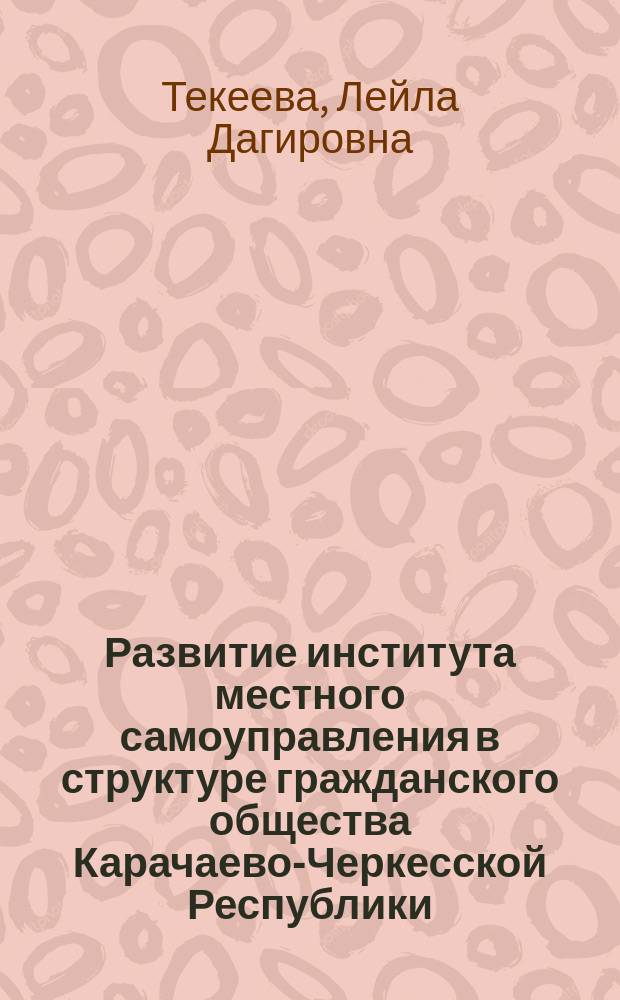 Развитие института местного самоуправления в структуре гражданского общества Карачаево-Черкесской Республики : автореферат диссертации на соискание ученой степени кандидата социологических наук : специальность 22.00.04 <Социальная структура, социальные институты и процессы>