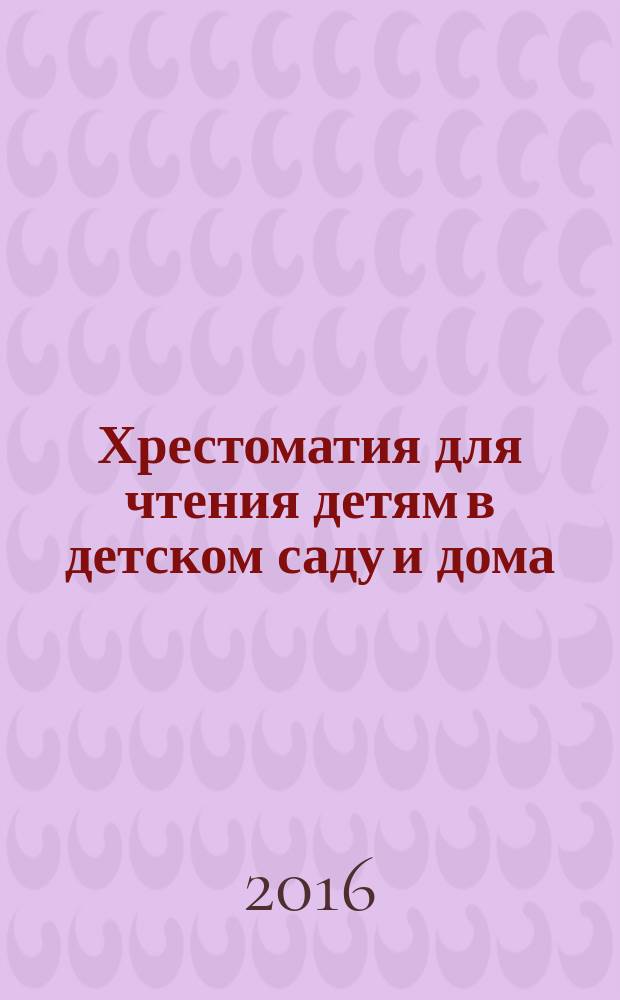 Хрестоматия для чтения детям в детском саду и дома : средняя группа (4-5 лет) : для чтения взрослыми детя