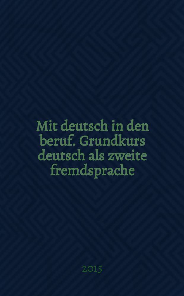 Mit deutsch in den beruf. Grundkurs deutsch als zweite fremdsprache : учебное пособие для студентов-бакалавров очной формы обучения по направлению 45.03.02 "Лингвистика"