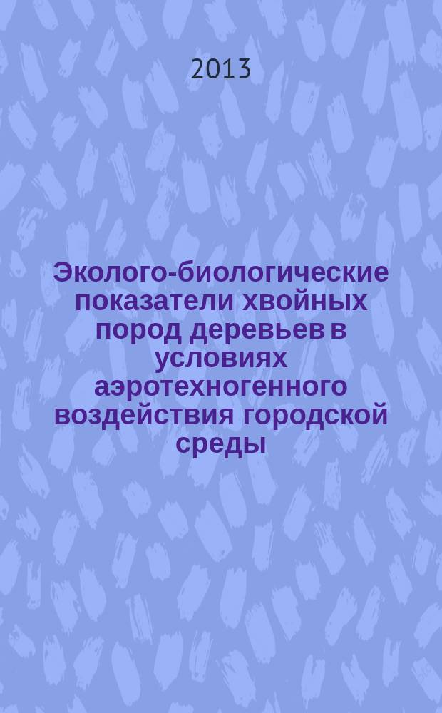 Эколого-биологические показатели хвойных пород деревьев в условиях аэротехногенного воздействия городской среды (на примере г. Оренбурга) : автореферат диссертации на соискание ученой степени кандидата биологических наук : специальность 03.02.01 <Ботаника>