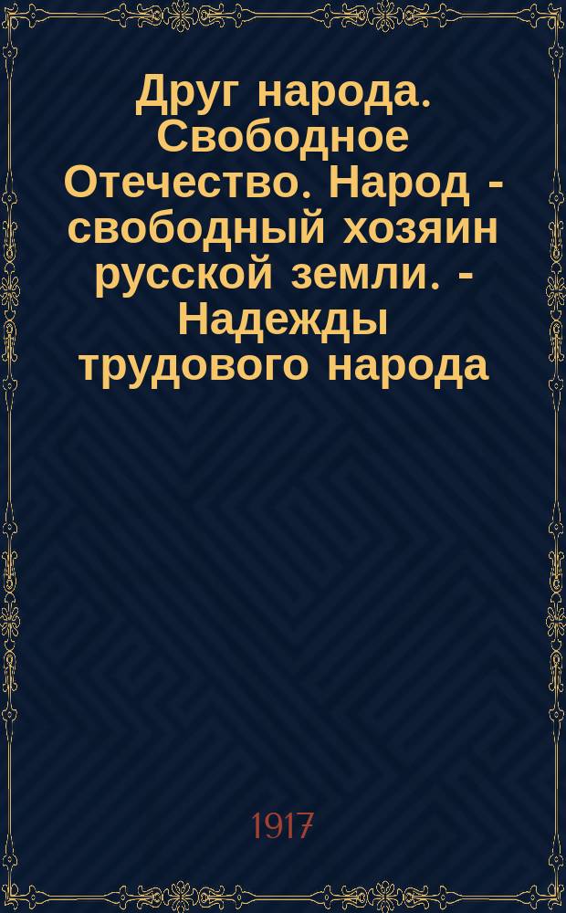 Друг народа. Свободное Отечество. Народ - свободный хозяин русской земли. - Надежды трудового народа : листовка
