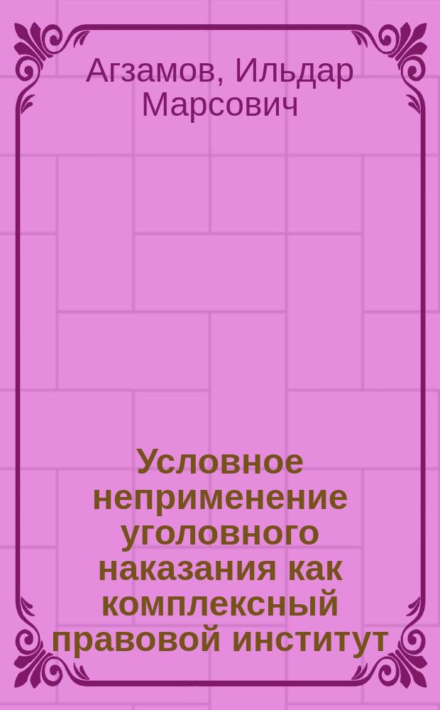 Условное неприменение уголовного наказания как комплексный правовой институт : автореферат диссертации на соискание ученой степени доктора юридических наук : специальность 12.00.08 <Уголовное право и криминология; уголовно-исполнительное право>