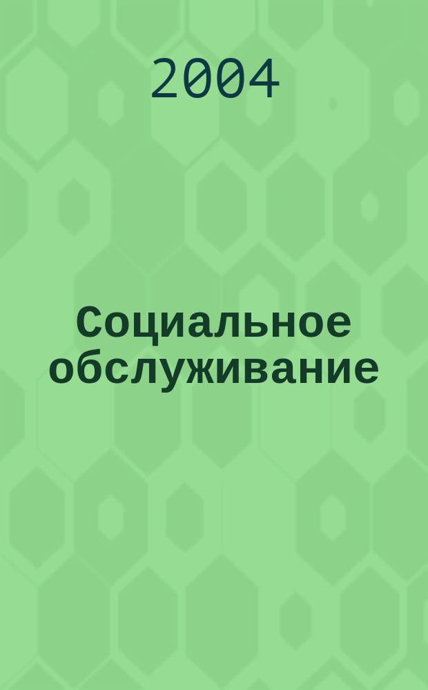 Социальное обслуживание : Проф. науч.-практ. и метод. журн. 2004, № 4