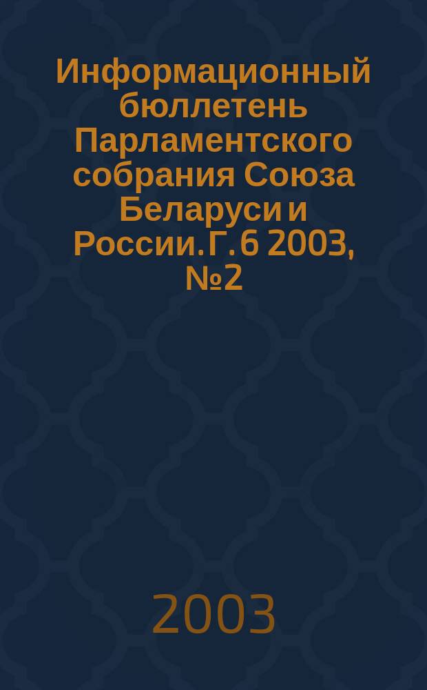Информационный бюллетень Парламентского собрания Союза Беларуси и России. Г. 6 2003, № 2 (18)