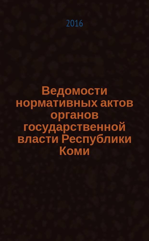 Ведомости нормативных актов органов государственной власти Республики Коми : официальное периодическое издание. Г. 24 2016, № 8