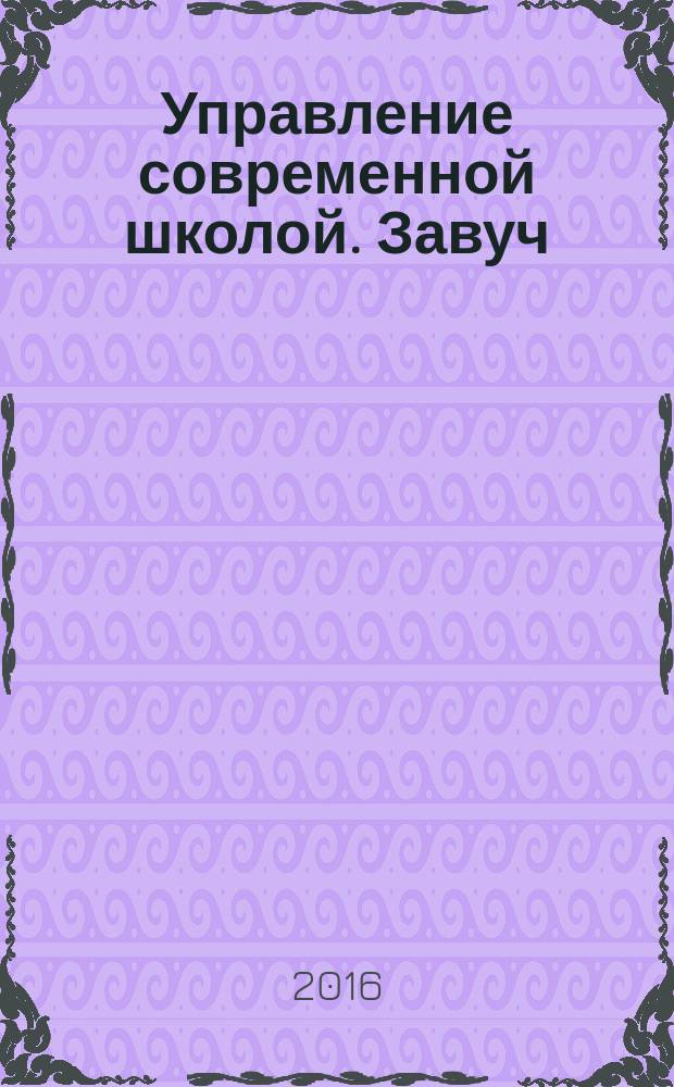Управление современной школой. Завуч : научно-практический журнал для администрации школ. 2016, № 4