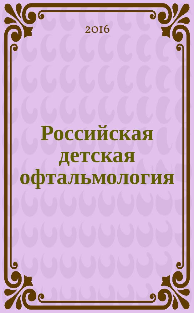 Российская детская офтальмология : научно-практический журнал центральное рецензируемое издание. 2016, № 1