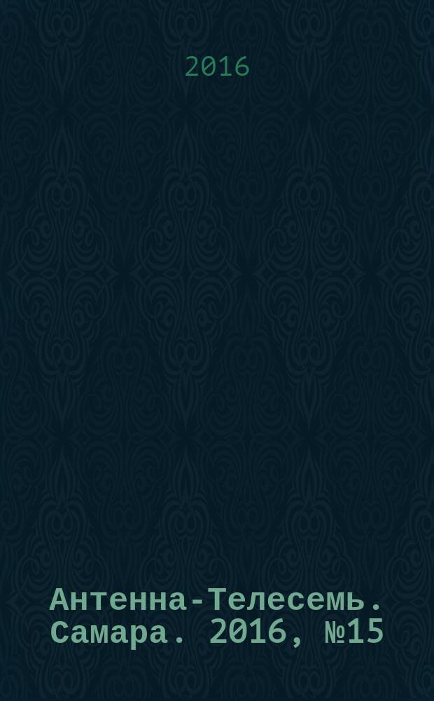 Антенна-Телесемь. Самара. 2016, № 15 (15) : Самара и Тольятти