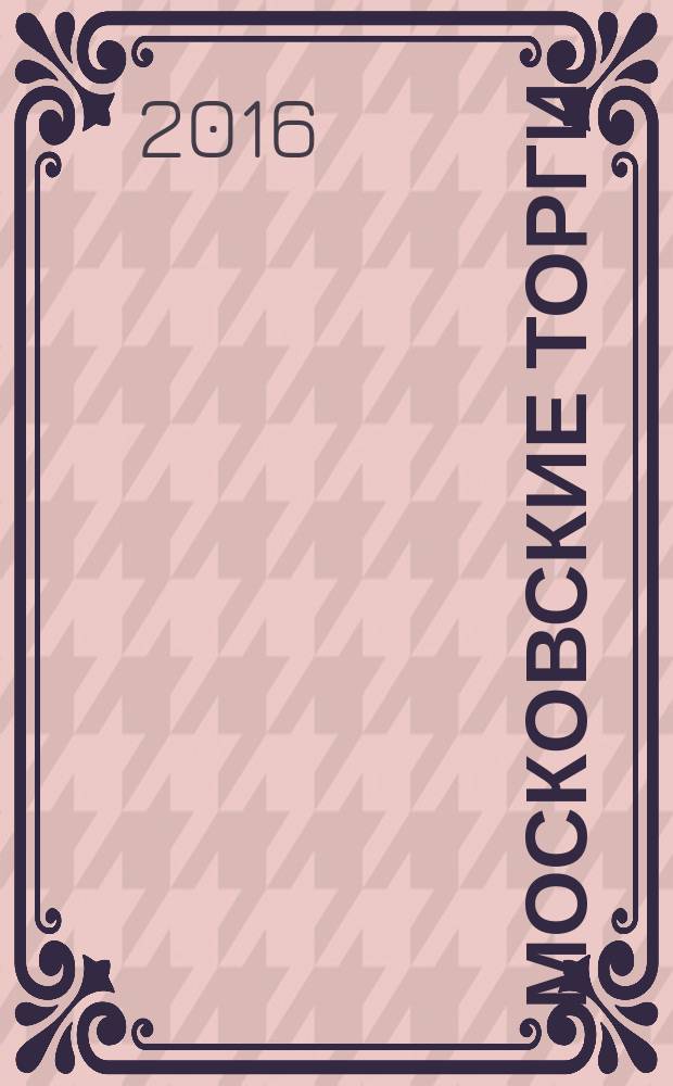 Московские торги : бюллетень оперативной информации официальное издание Мэра и Правительства Москвы. 2016, № 17