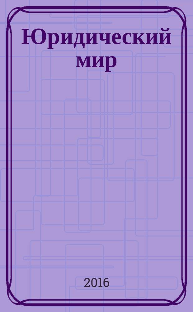 Юридический мир : Ежемес. информ.-аналит. журн. 2016, № 5 (233)