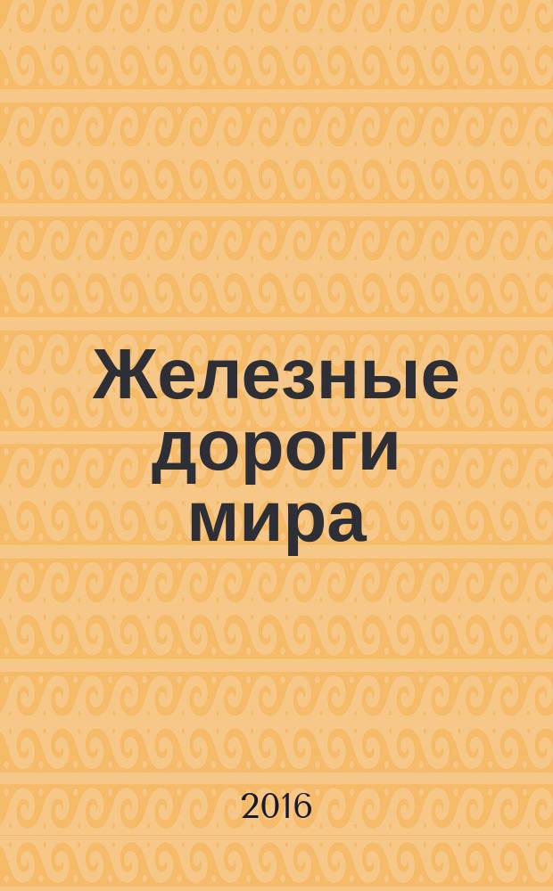 Железные дороги мира : Ежемес. бюллетень Междунар. ассоциации ж.-д. конгрессов Рус. изд. 2016, № 5