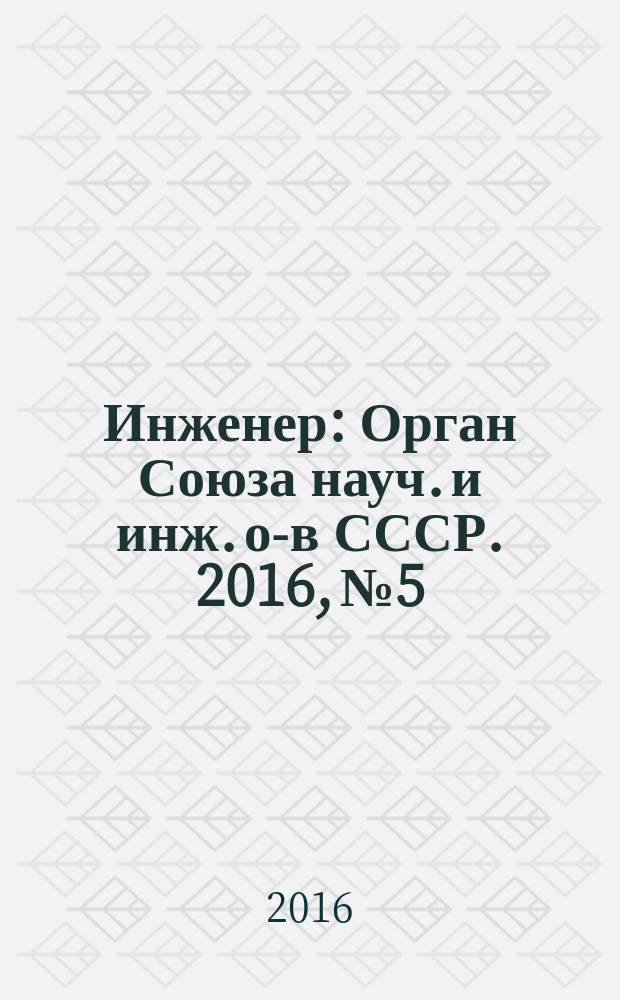 Инженер : Орган Союза науч. и инж. о-в СССР. 2016, № 5