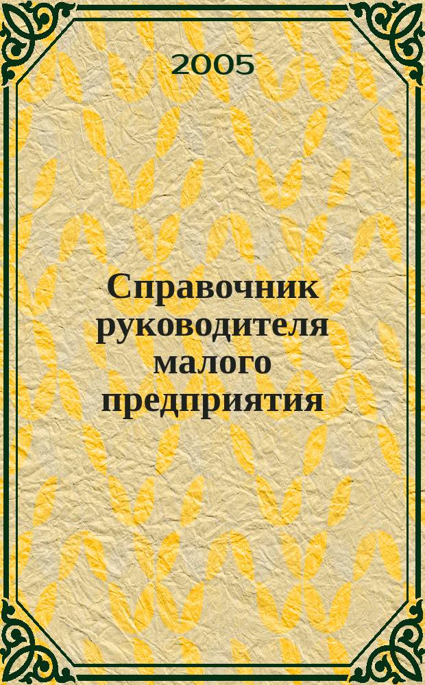 Справочник руководителя малого предприятия : Ежемес. журн. 2005, № 5