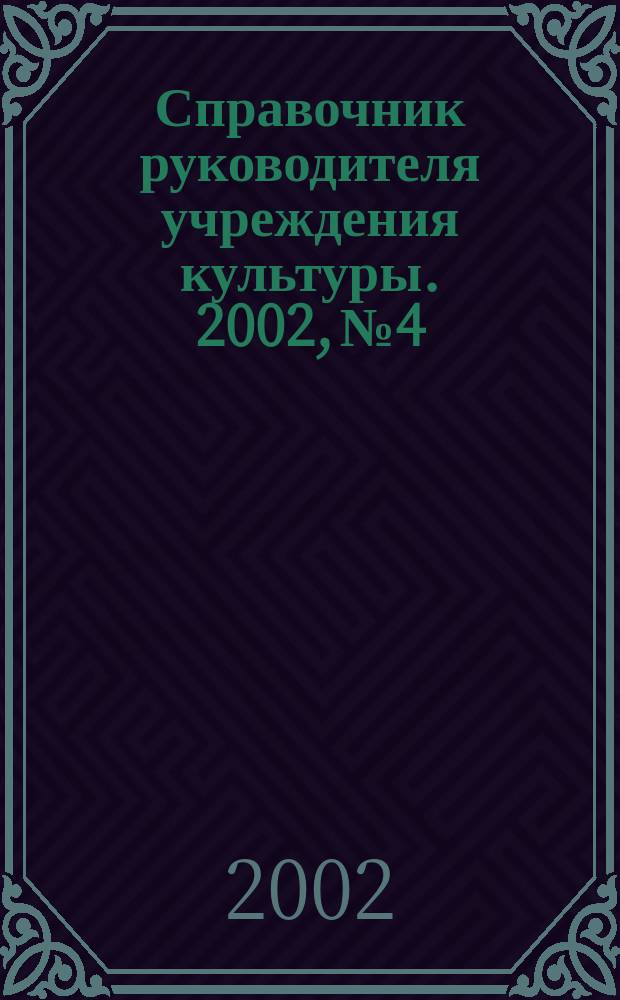 Справочник руководителя учреждения культуры. 2002, № 4
