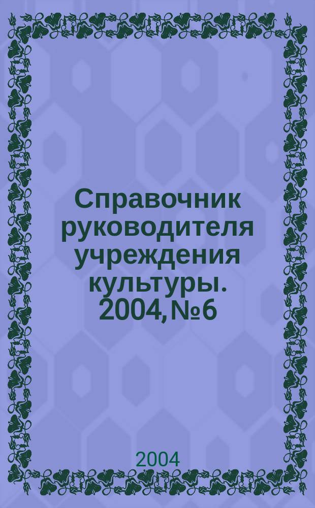 Справочник руководителя учреждения культуры. 2004, № 6