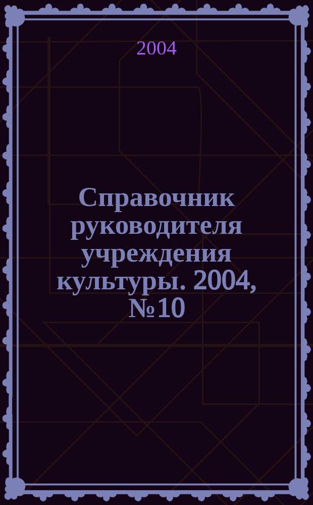Справочник руководителя учреждения культуры. 2004, № 10