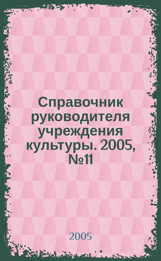 Справочник руководителя учреждения культуры. 2005, № 11